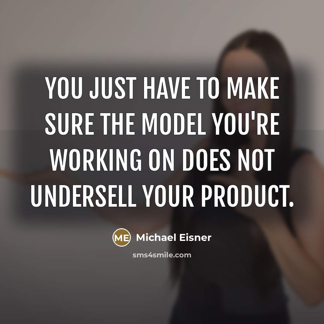 “You just have to make sure the model you're working…” quote by Michael Eisner