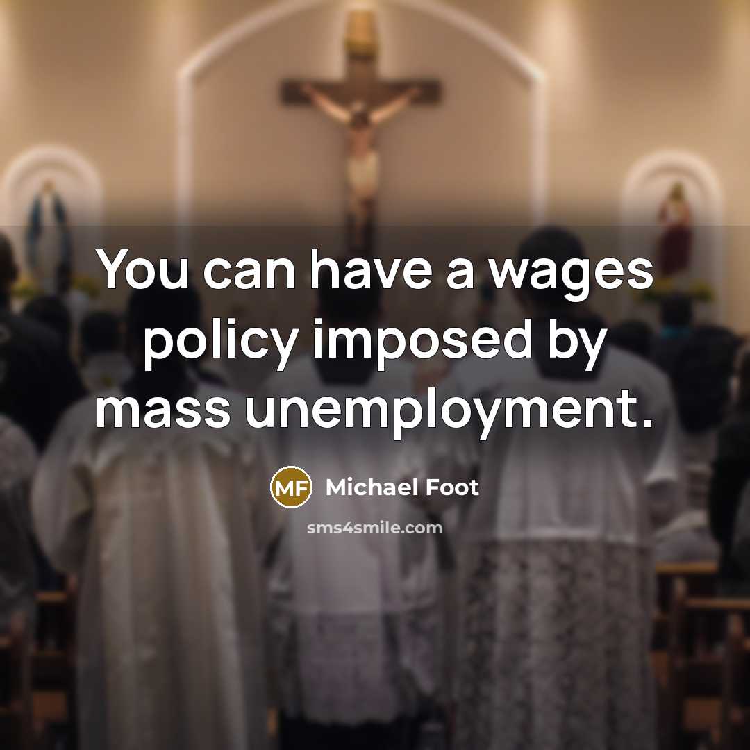 “You can have a wages policy imposed by mass unemployment.…” quote by Michael Foot
