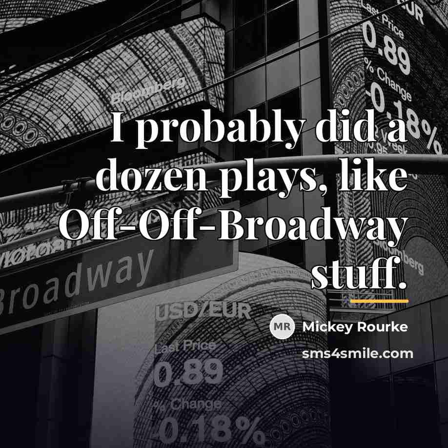 “I probably did a dozen plays, like Off-Off-Broadway stuff.…” quote by Mickey Rourke
