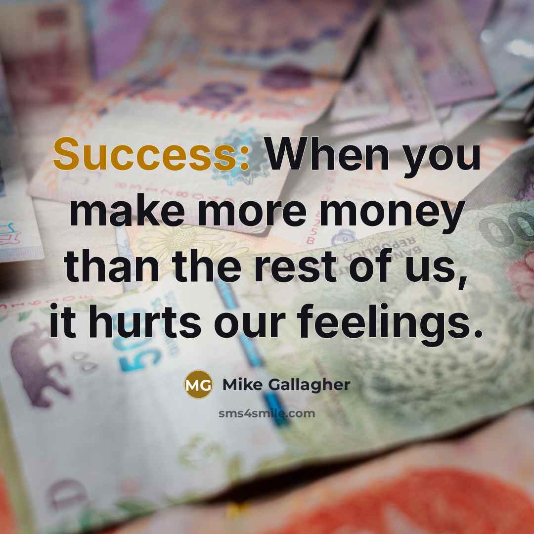 “Success: When you make more money than the rest of…” quote by Mike Gallagher