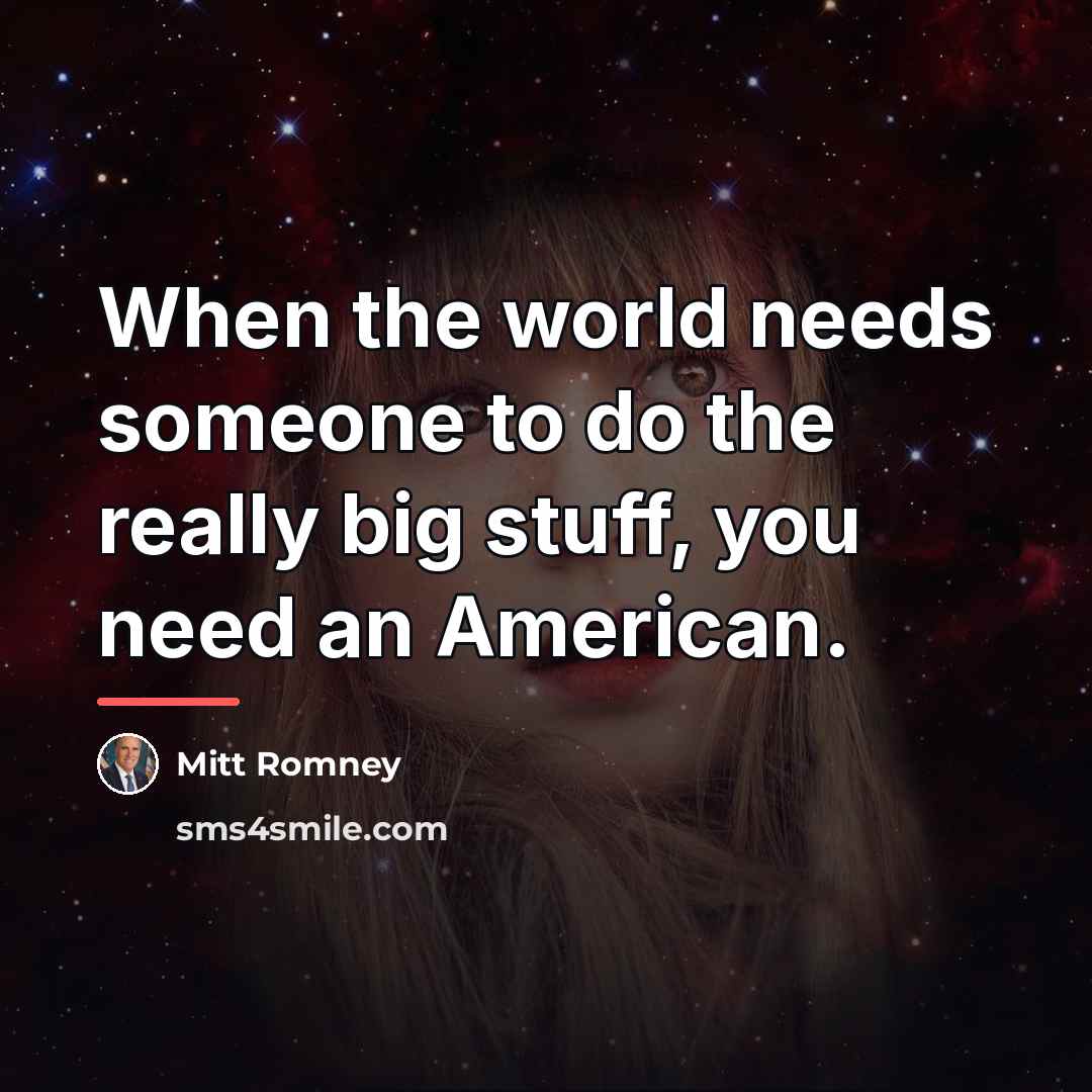 “When the world needs someone to do the really big…” quote by Mitt Romney