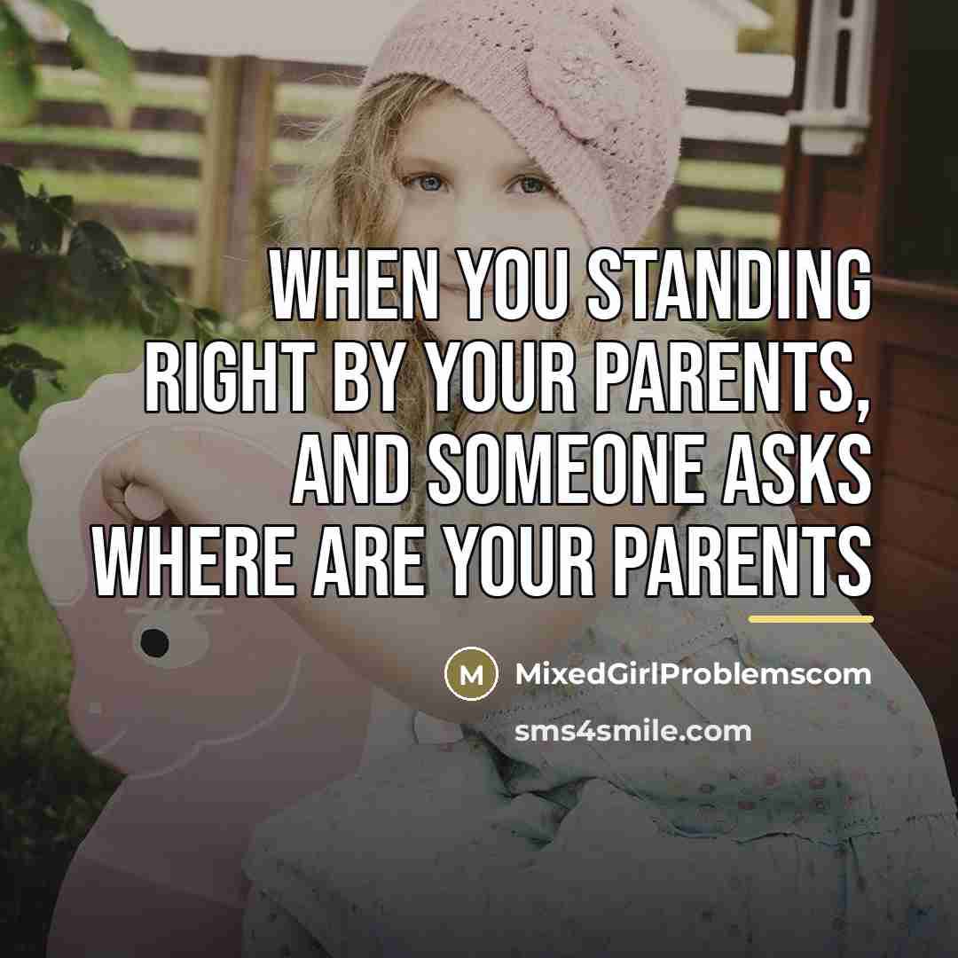 “When you Standing right by your parents, and someone asks…” quote by MixedGirlProblemscom