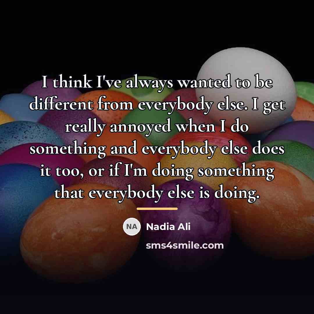 “I think I've always wanted to be different from everybody…” quote by Nadia Ali