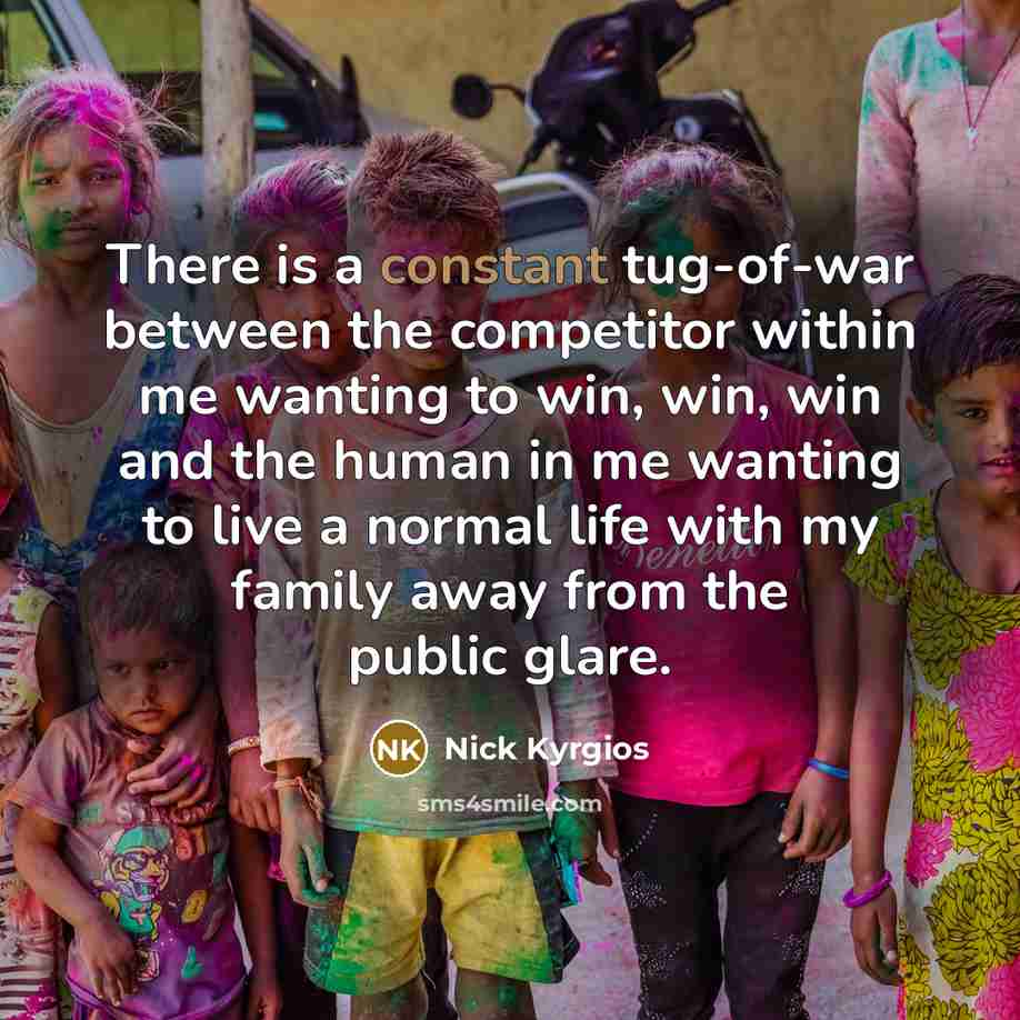 “There is a constant tug-of-war between the competitor within me…” quote by Nick Kyrgios