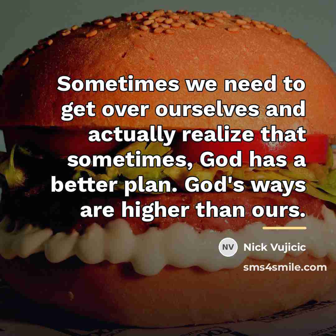 “Sometimes we need to get over ourselves and actually realize…” quote by Nick Vujicic
