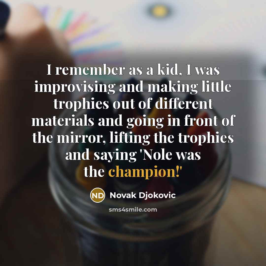 “I remember as a kid, I was improvising and making…” quote by Novak Djokovic