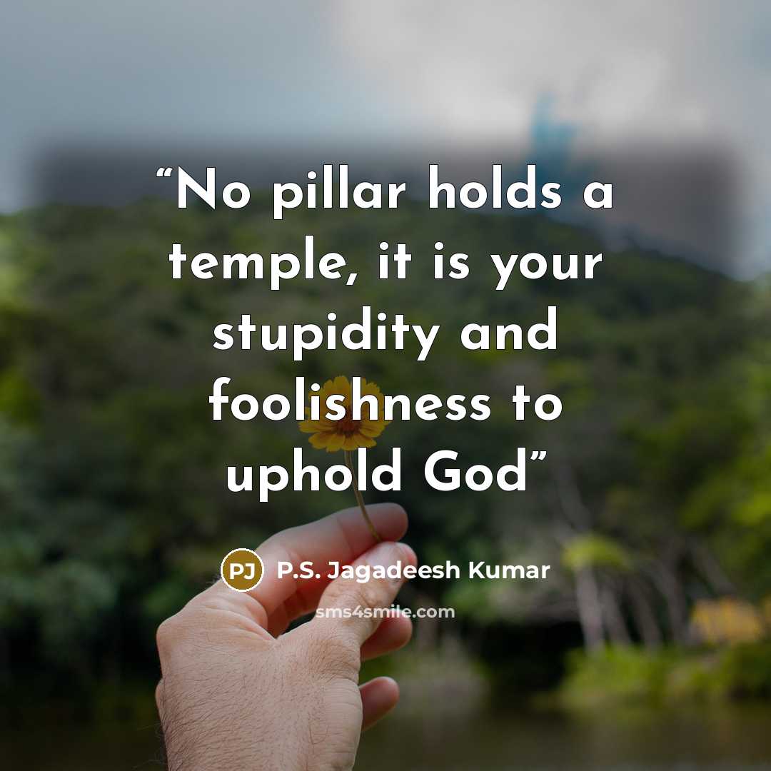 “No pillar holds a temple, it is your stupidity and foolishness to uphold God” quote by P.S. Jagadeesh Kumar