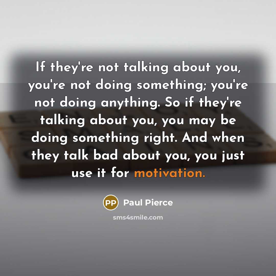 “If they're not talking about you, you're not doing something;…” quote by Paul Pierce
