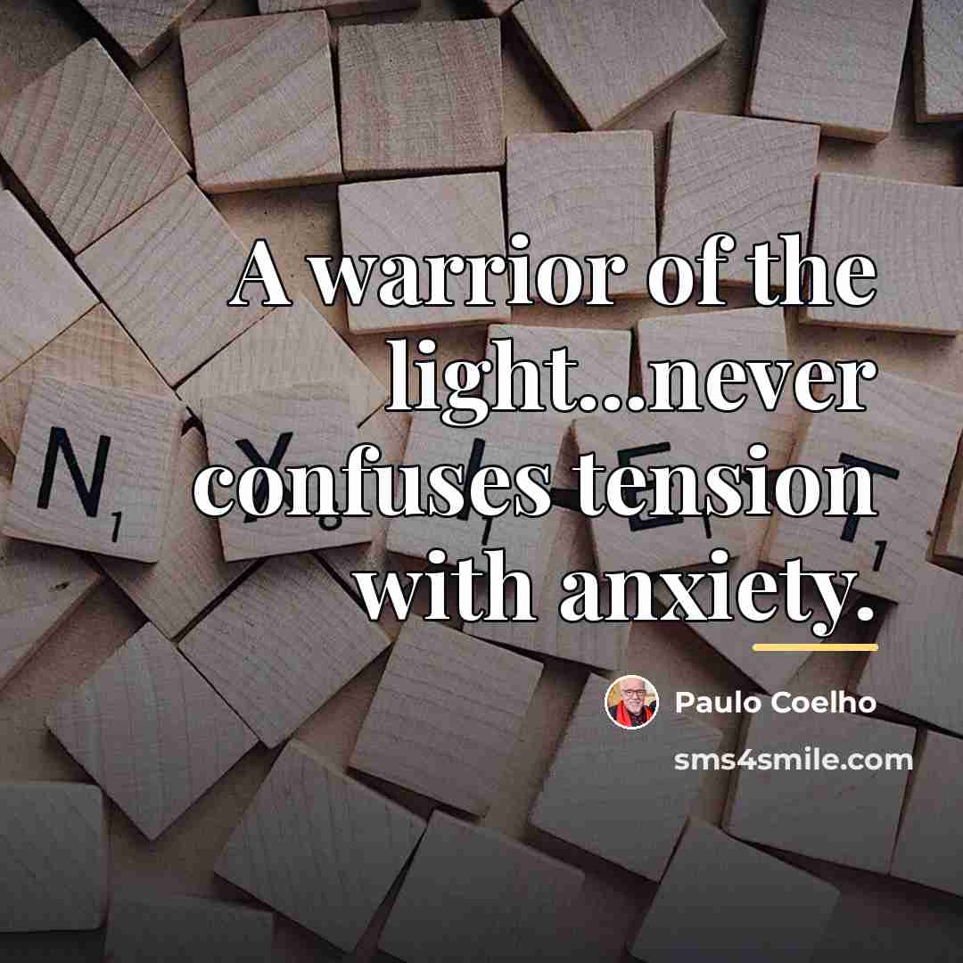 “A warrior of the light...never confuses tension with anxiety.…” quote by Paulo Coelho