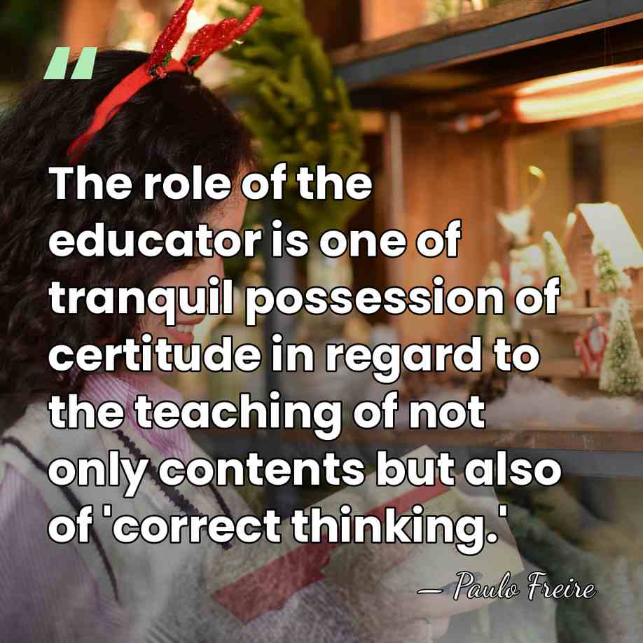 The role of the educator is one of tranquil possession of certitude&hellip; - Paulo Freire
