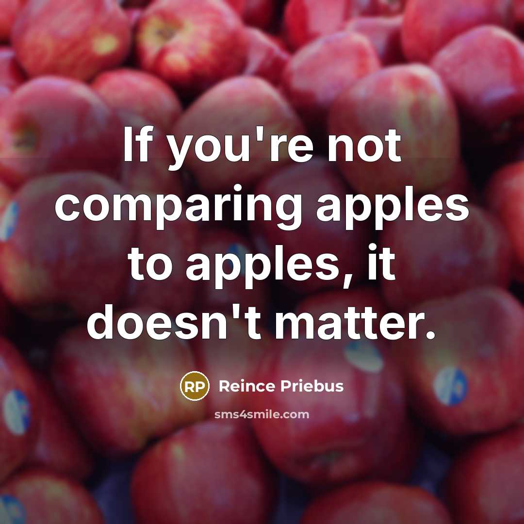“If you're not comparing apples to apples, it doesn't matter.…” quote by Reince Priebus