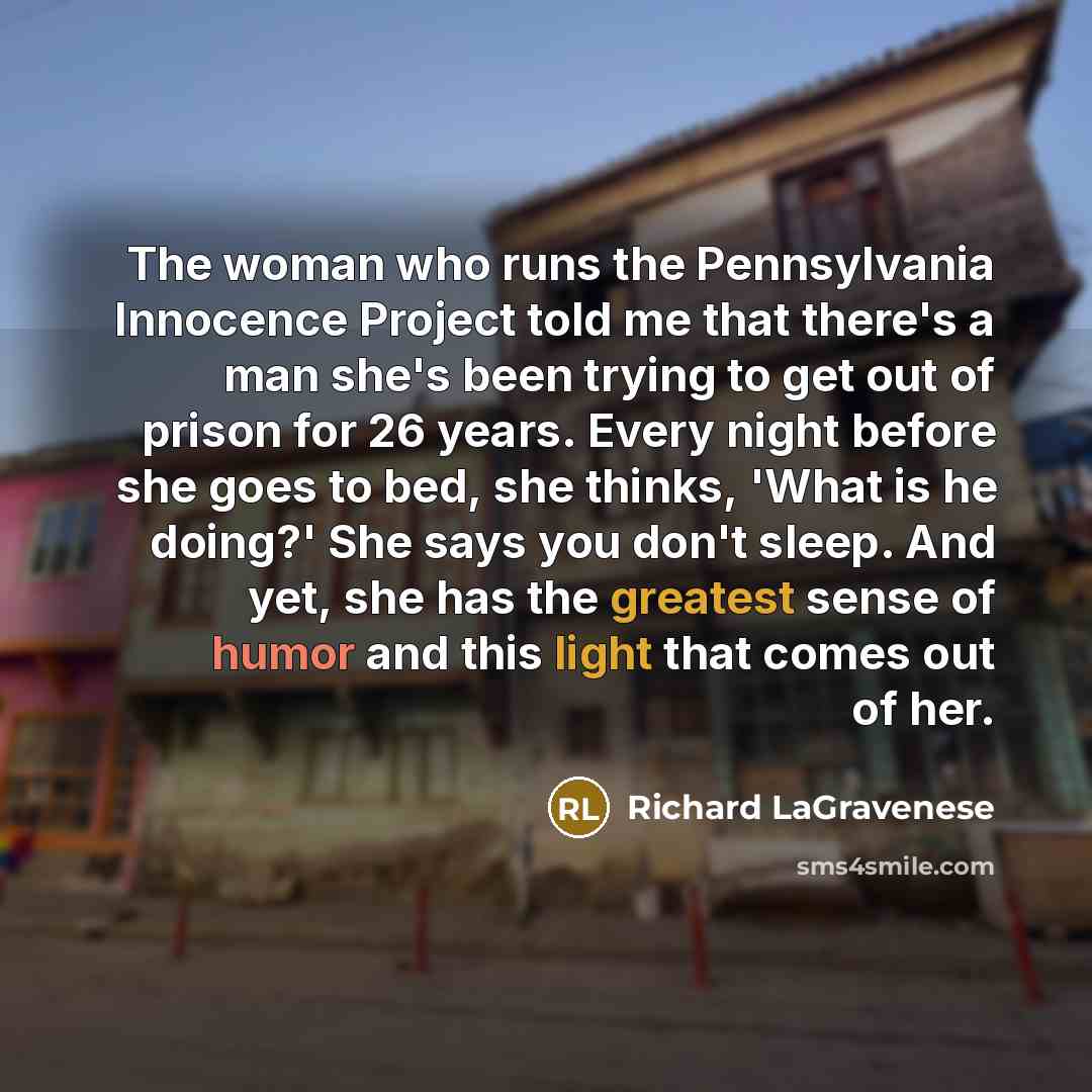 “The woman who runs the Pennsylvania Innocence Project told me…” quote by Richard LaGravenese