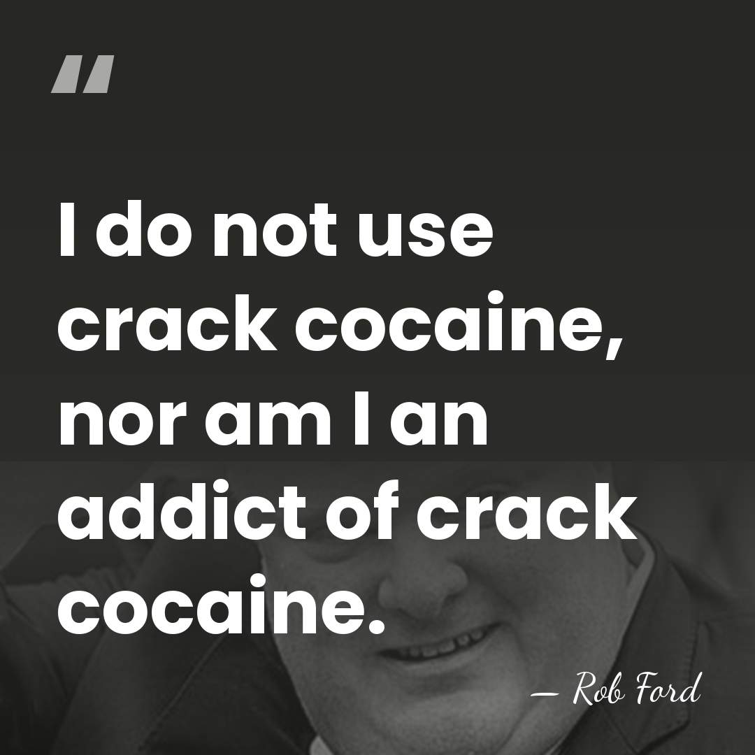I do not use crack cocaine, nor am I an addict of&hellip; - Rob Ford