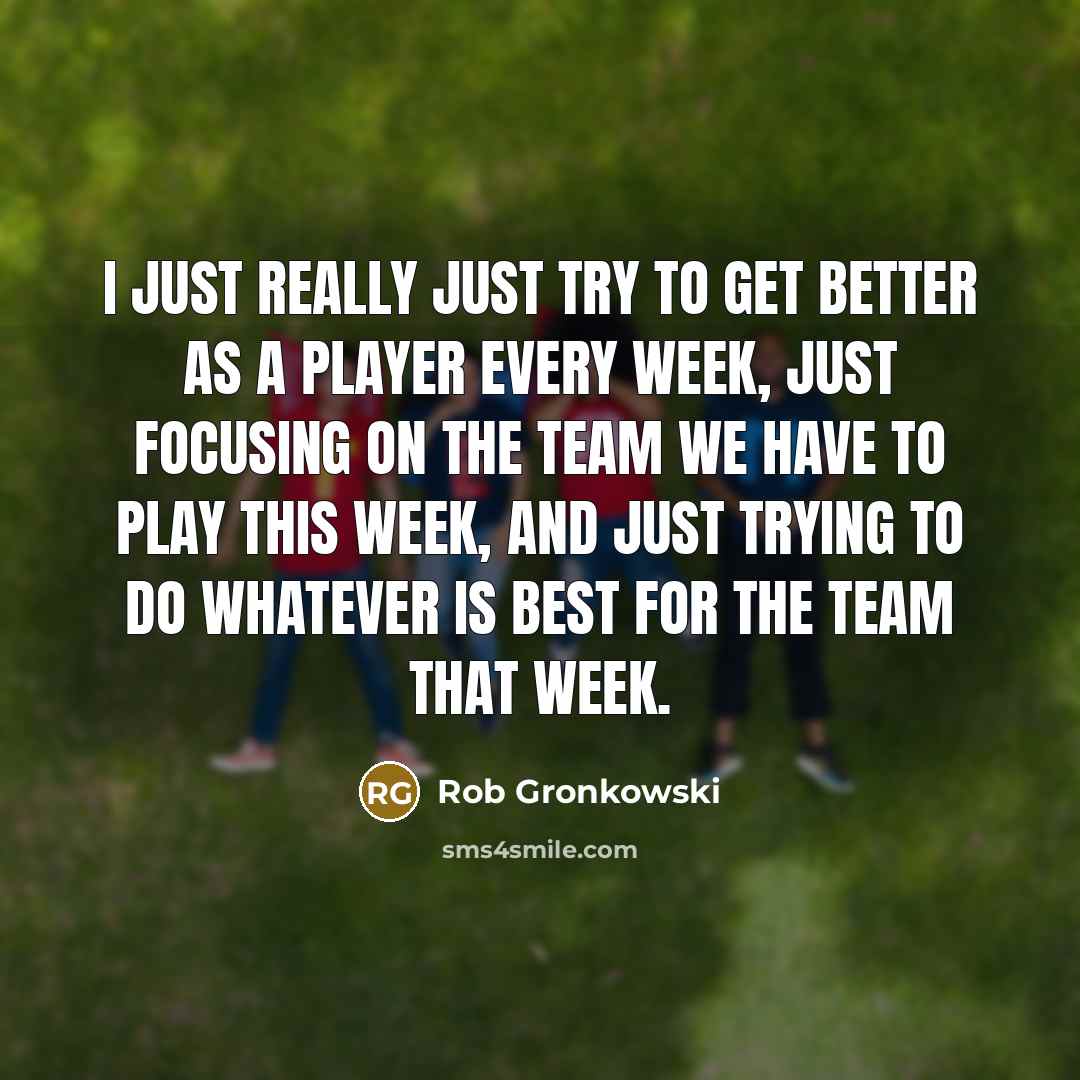 “I just really just try to get better as a…” quote by Rob Gronkowski