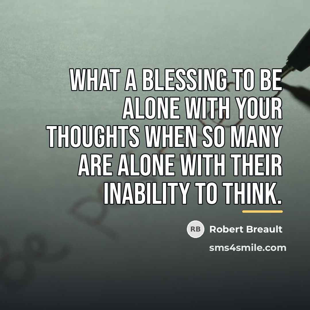 “What a blessing to be alone with your thoughts when…” quote by Robert Breault