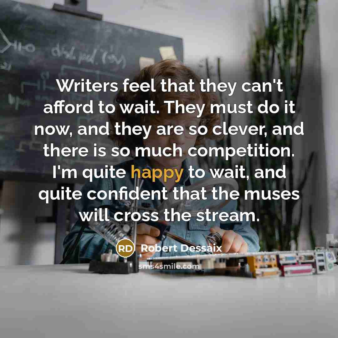 “Writers feel that they can't afford to wait. They must…” quote by Robert Dessaix
