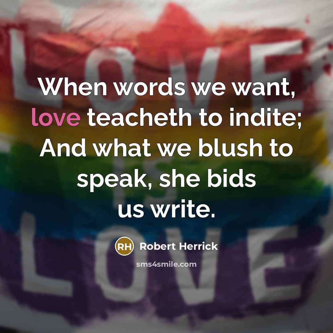 “When words we want, love teacheth to indite; And what…” quote by Robert Herrick