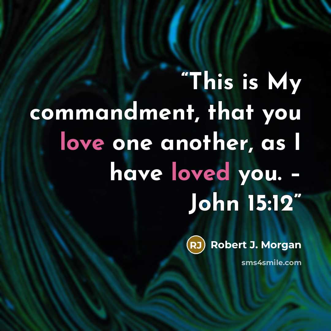“This is My commandment, that you love one another, as I have loved you. – John 15:12” quote by Robert J. Morgan