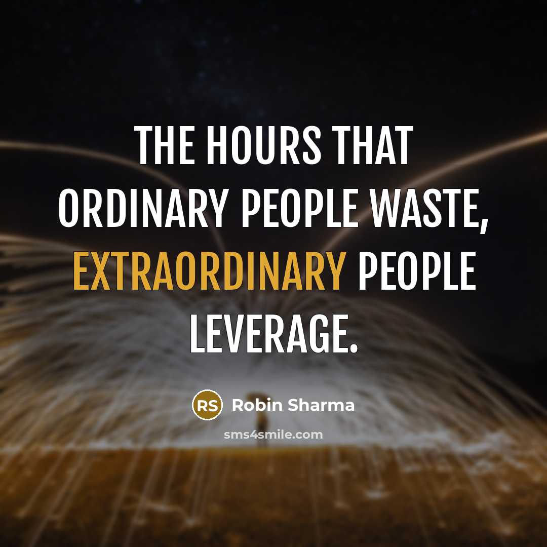 “The hours that ordinary people waste, extraordinary people leverage.…” quote by Robin Sharma