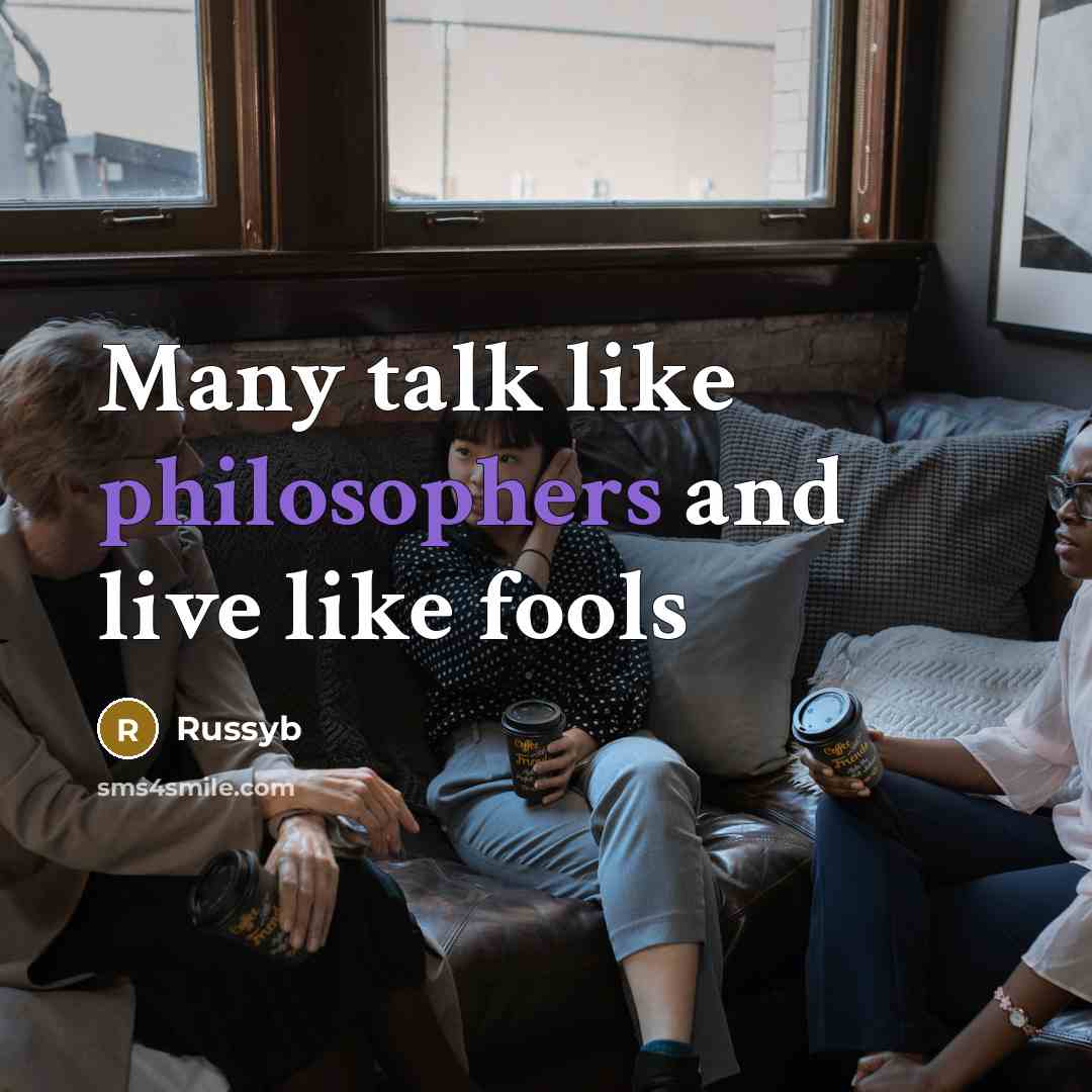 “Many talk like philosophers and live like fools” quote by Russyb