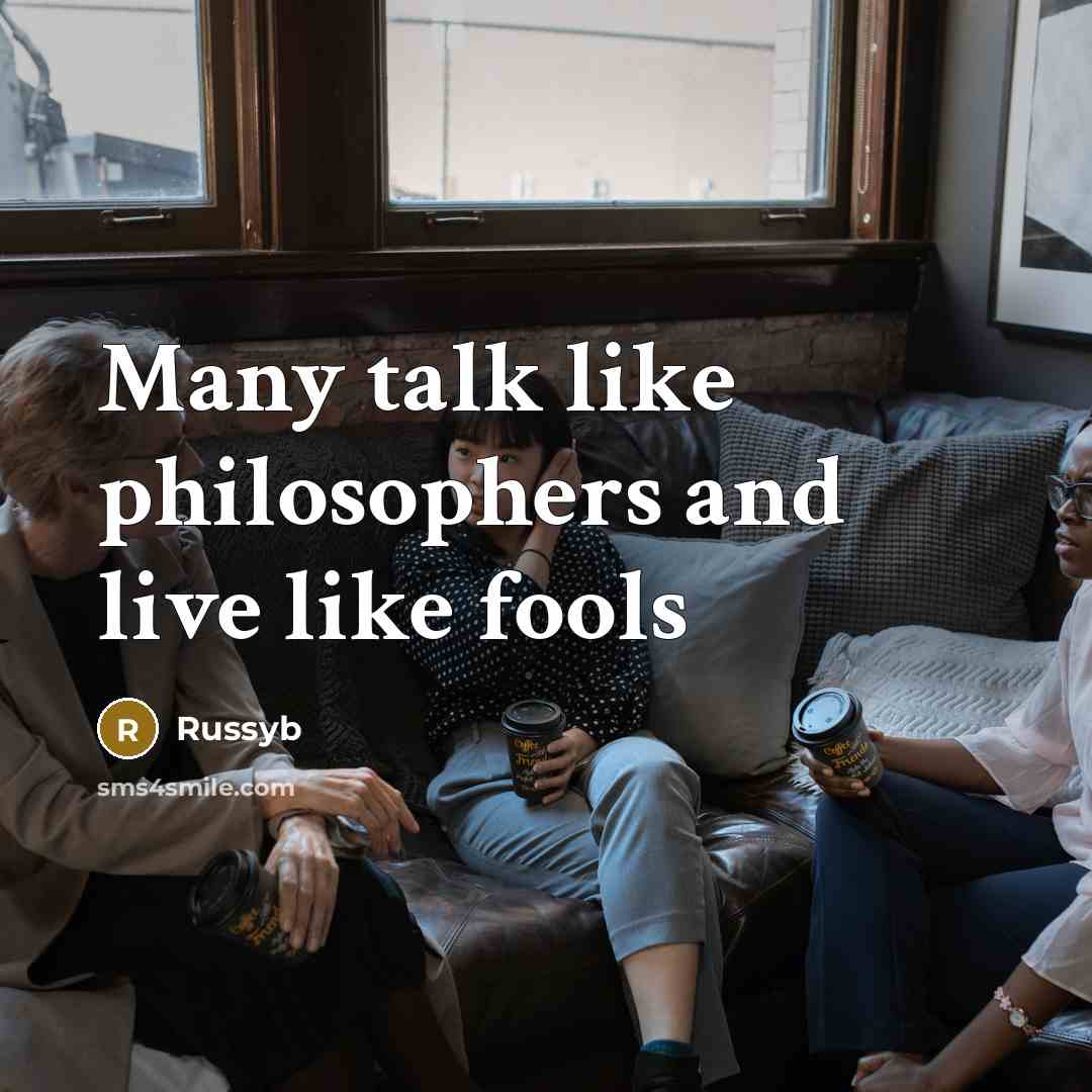 “Many talk like philosophers and live like fools…” quote by Russyb