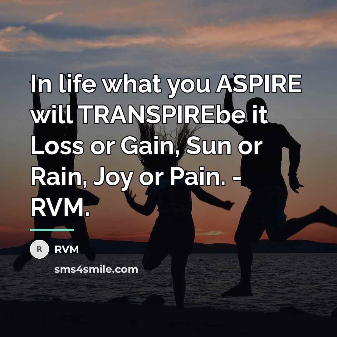 “In life what you ASPIRE will TRANSPIREbe it Loss or…” quote by RVM