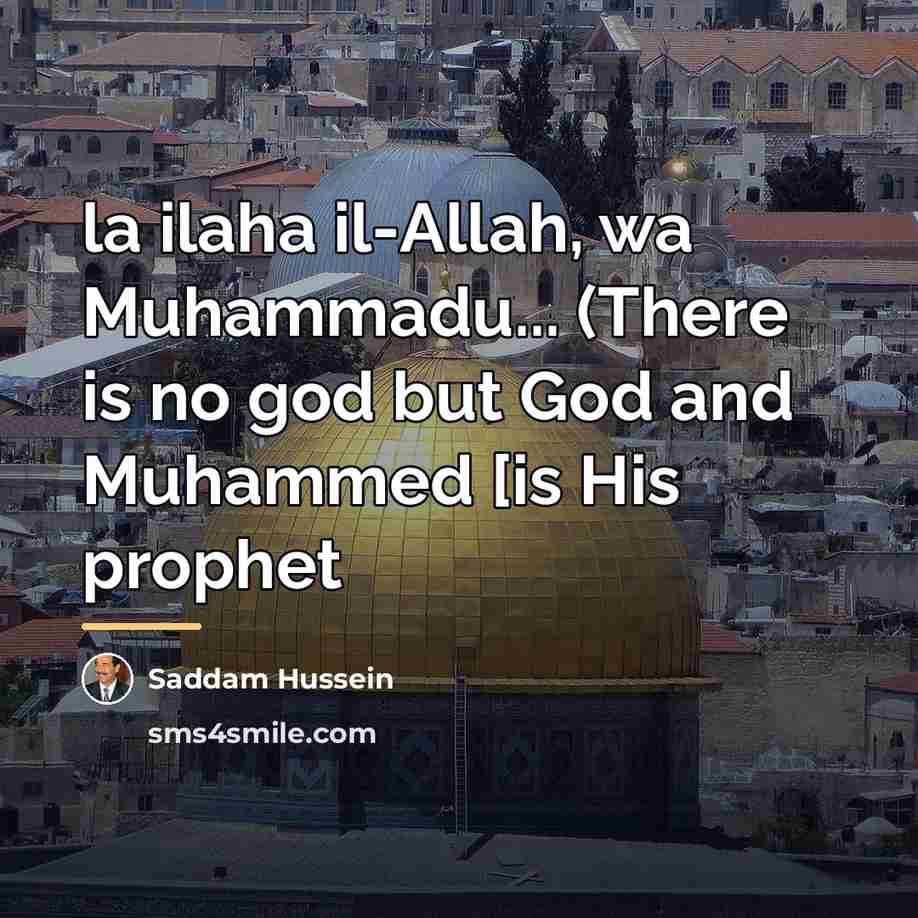 “la ilaha il-Allah, wa Muhammadu... (There is no god but…” quote by Saddam Hussein