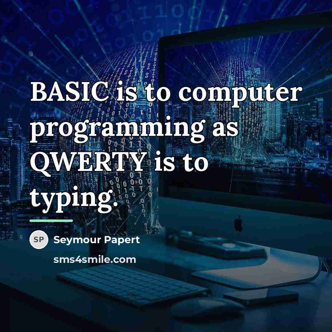 “BASIC is to computer programming as QWERTY is to typing.…” quote by Seymour Papert