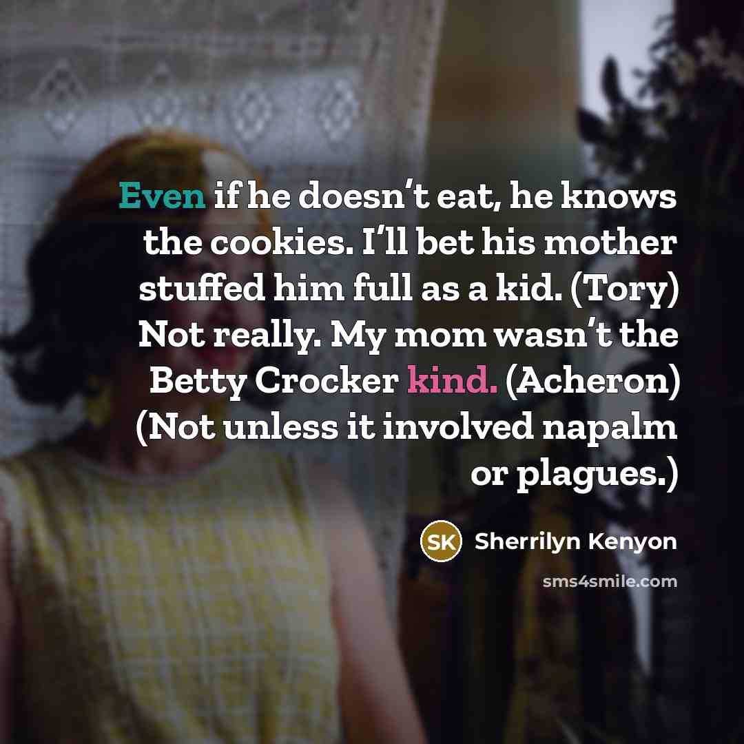 “Even if he doesn’t eat, he knows the cookies. I’ll…” quote by Sherrilyn Kenyon