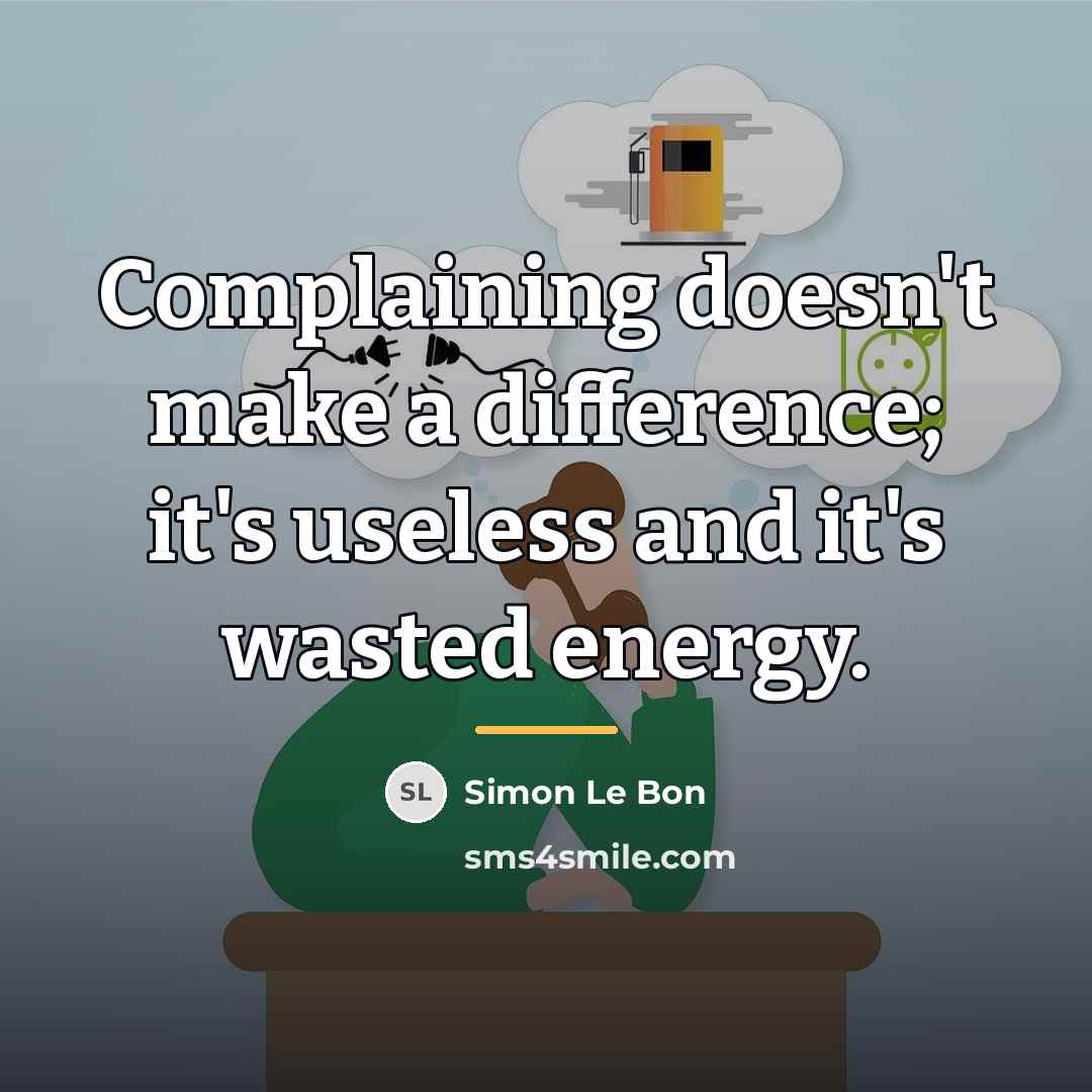 “Complaining doesn't make a difference; it's useless and it's wasted…” quote by Simon Le Bon