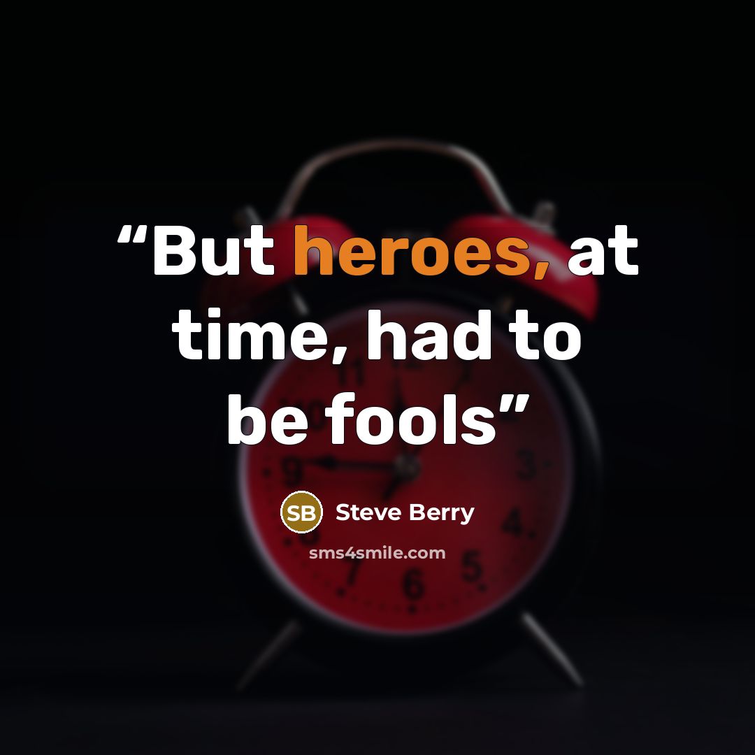 “But heroes, at time, had to be fools” quote by Steve Berry