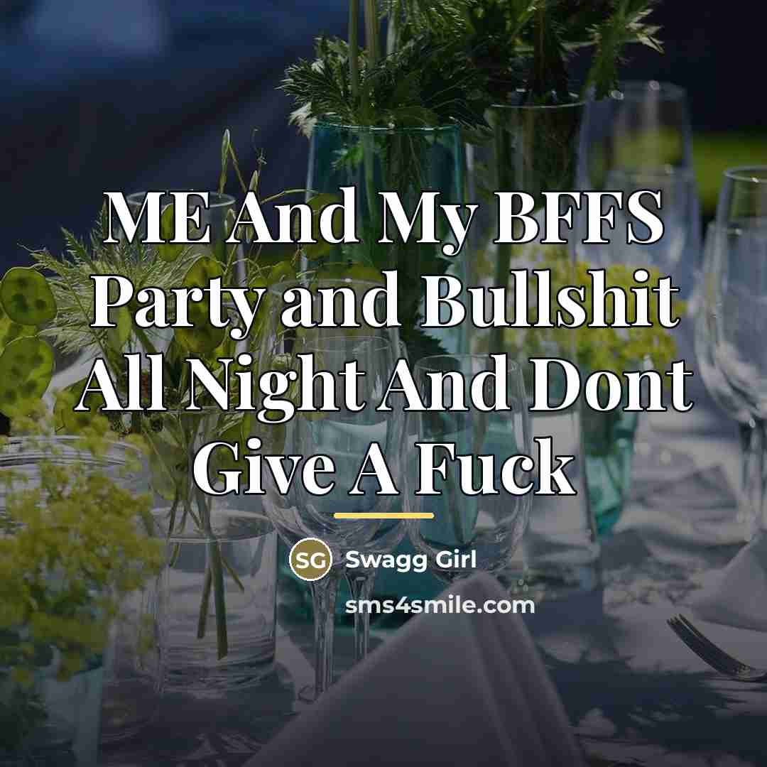 “ME And My BFFS Party and Bullshit All Night And…” quote by Anonymous