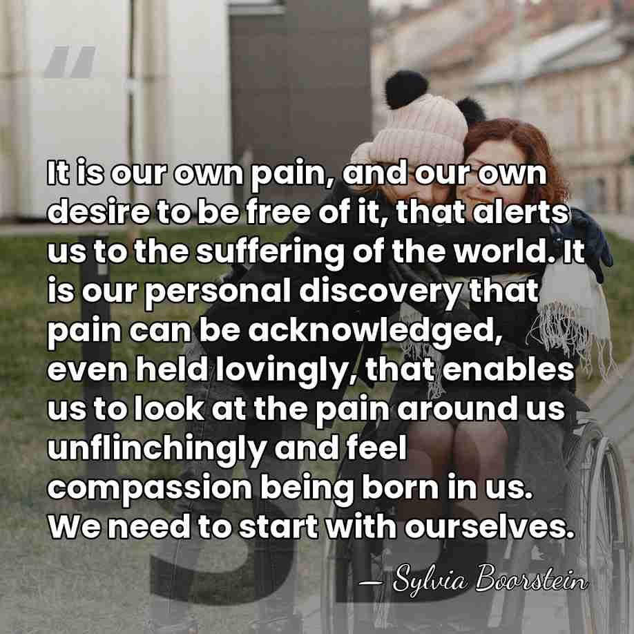 It is our own pain, and our own desire to be free&hellip; - Sylvia Boorstein