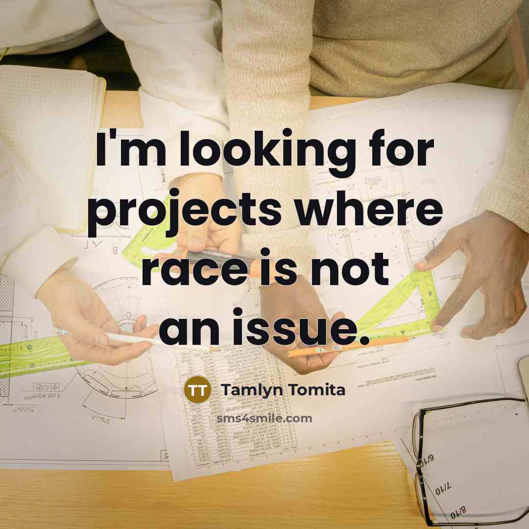 “I'm looking for projects where race is not an issue.…” quote by Tamlyn Tomita