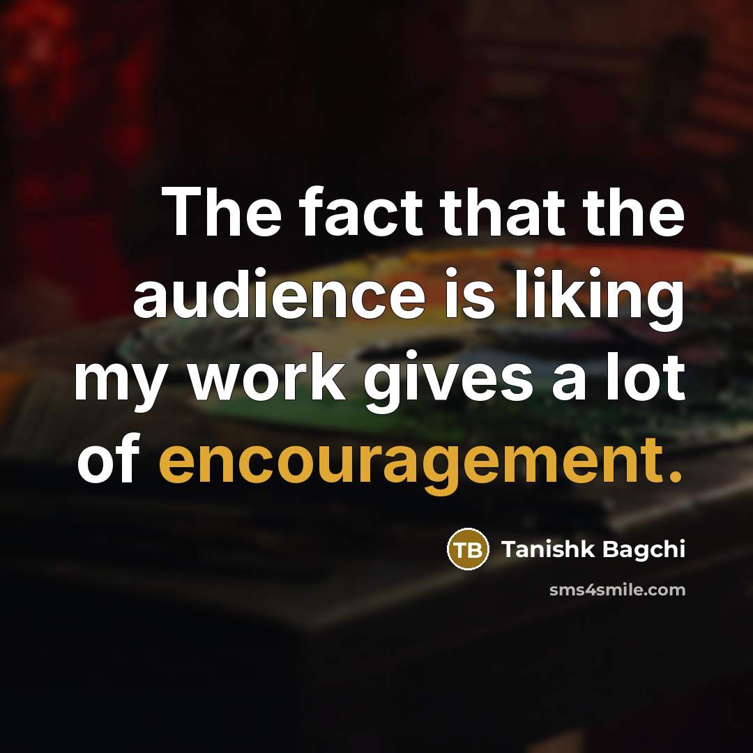 “The fact that the audience is liking my work gives…” quote by Tanishk Bagchi