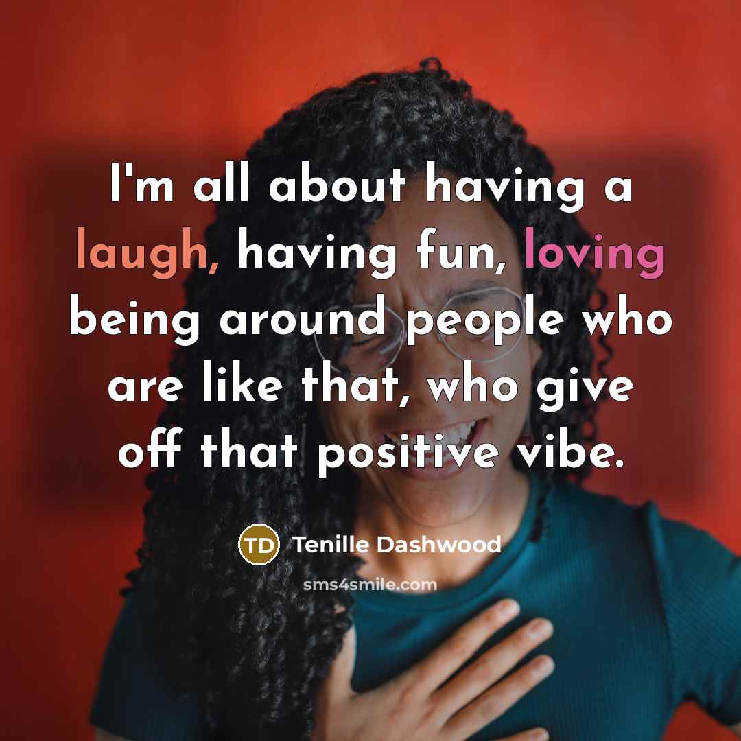 “I'm all about having a laugh, having fun, loving being…” quote by Tenille Dashwood