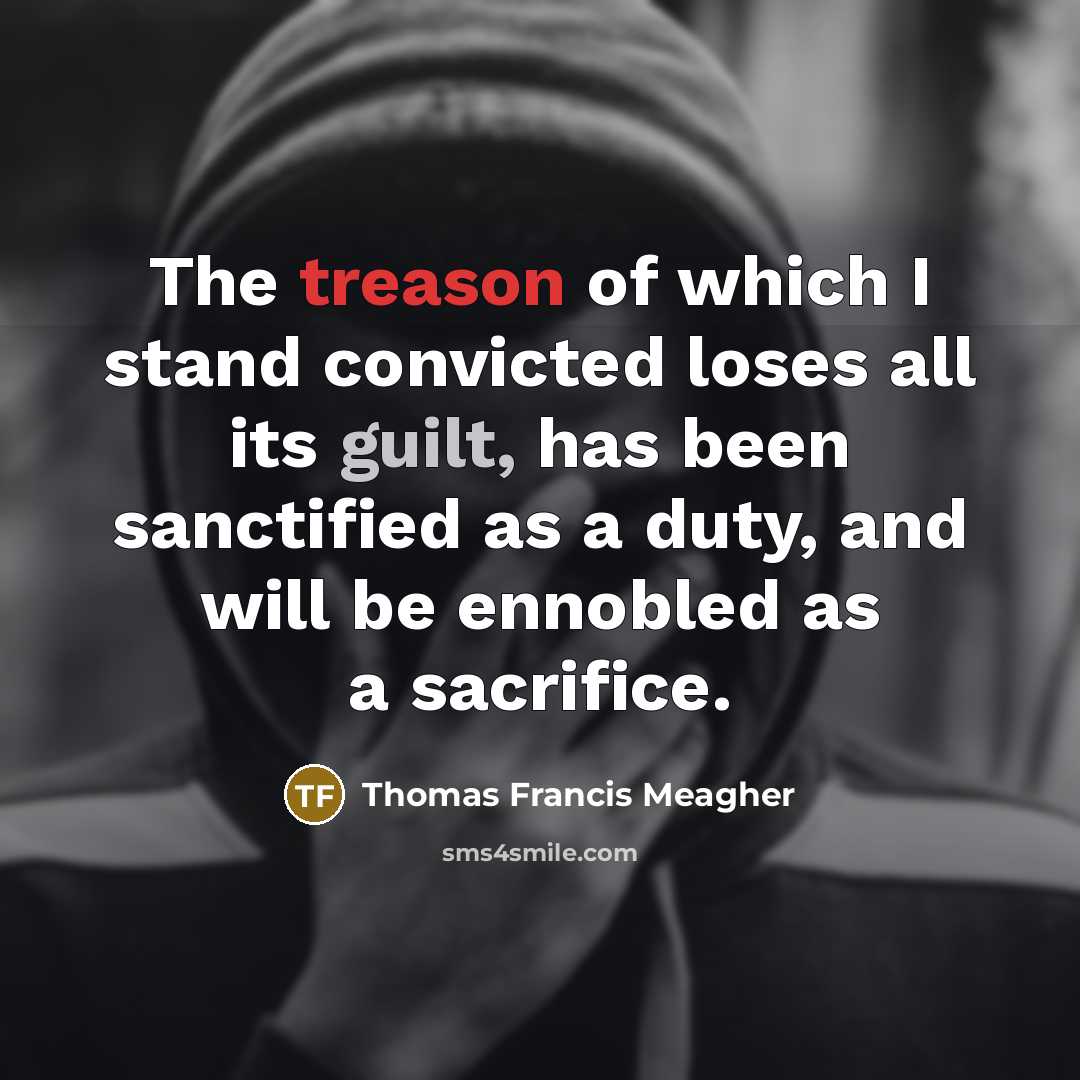 “The treason of which I stand convicted loses all its…” quote by Thomas Francis Meagher