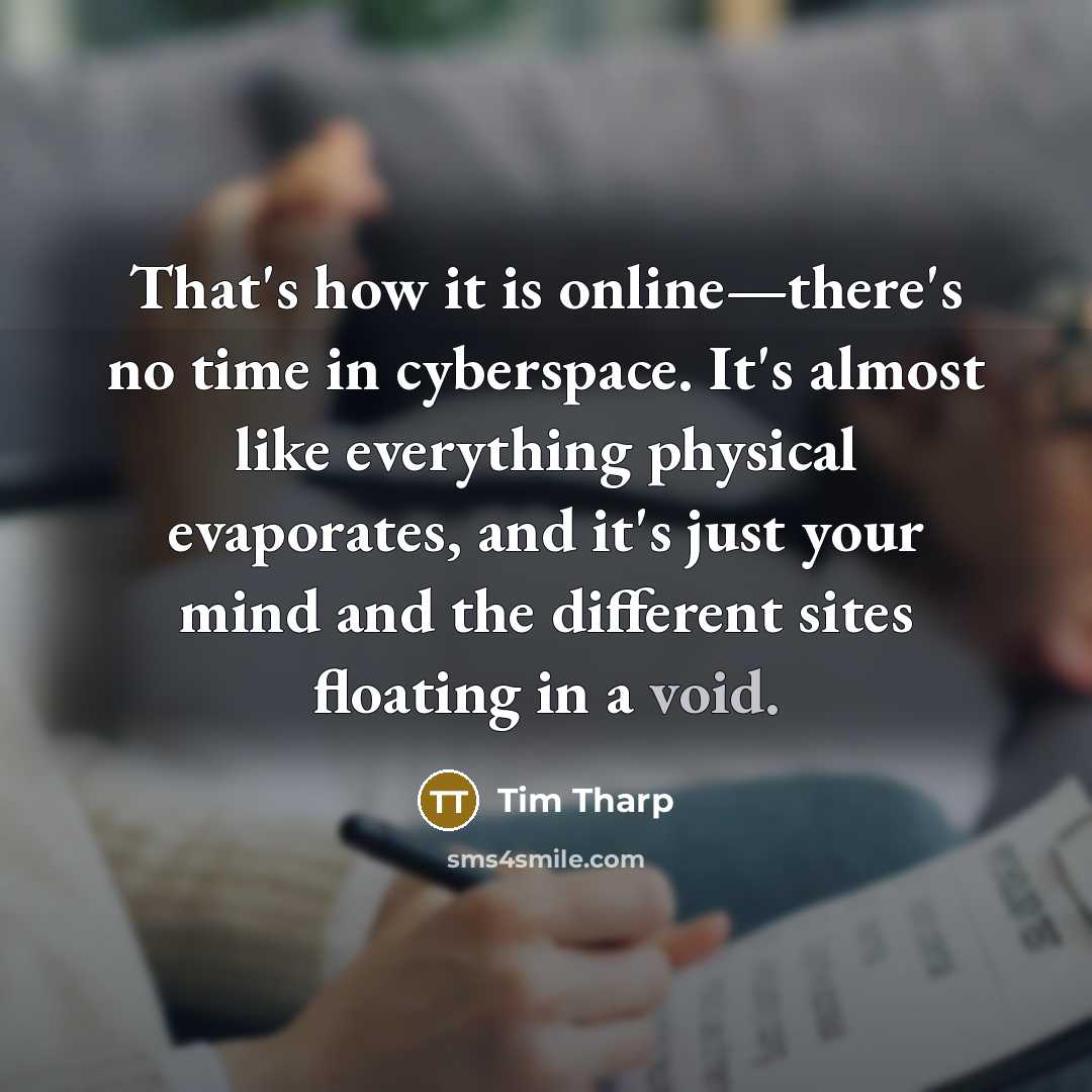 “That's how it is online—there's no time in cyberspace. It's…” quote by Tim Tharp