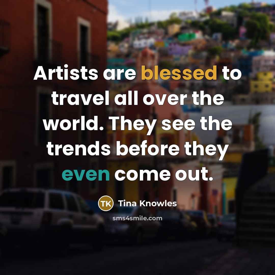 “Artists are blessed to travel all over the world. They…” quote by Tina Knowles