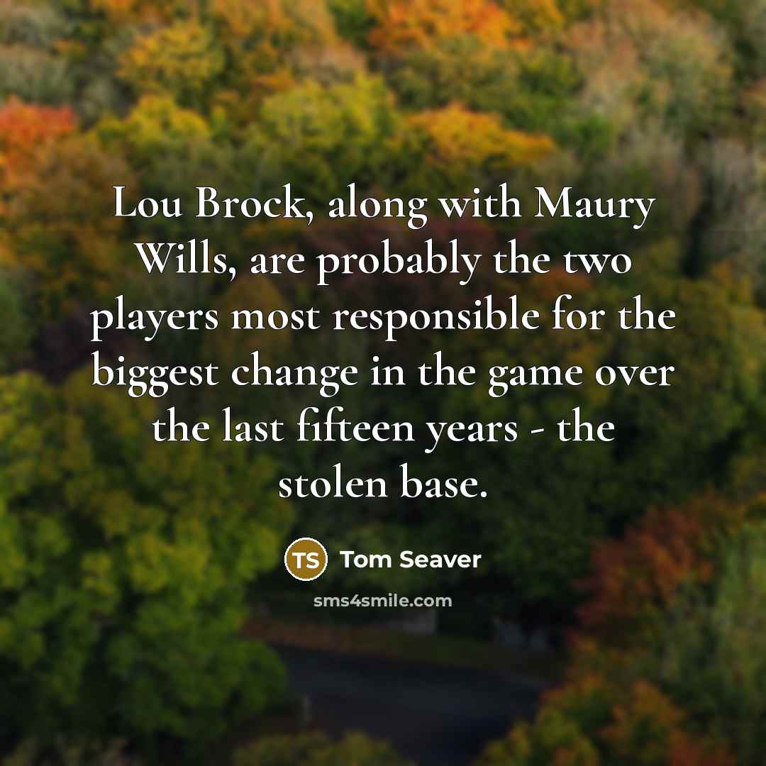 “Lou Brock, along with Maury Wills, are probably the two…” quote by Tom Seaver