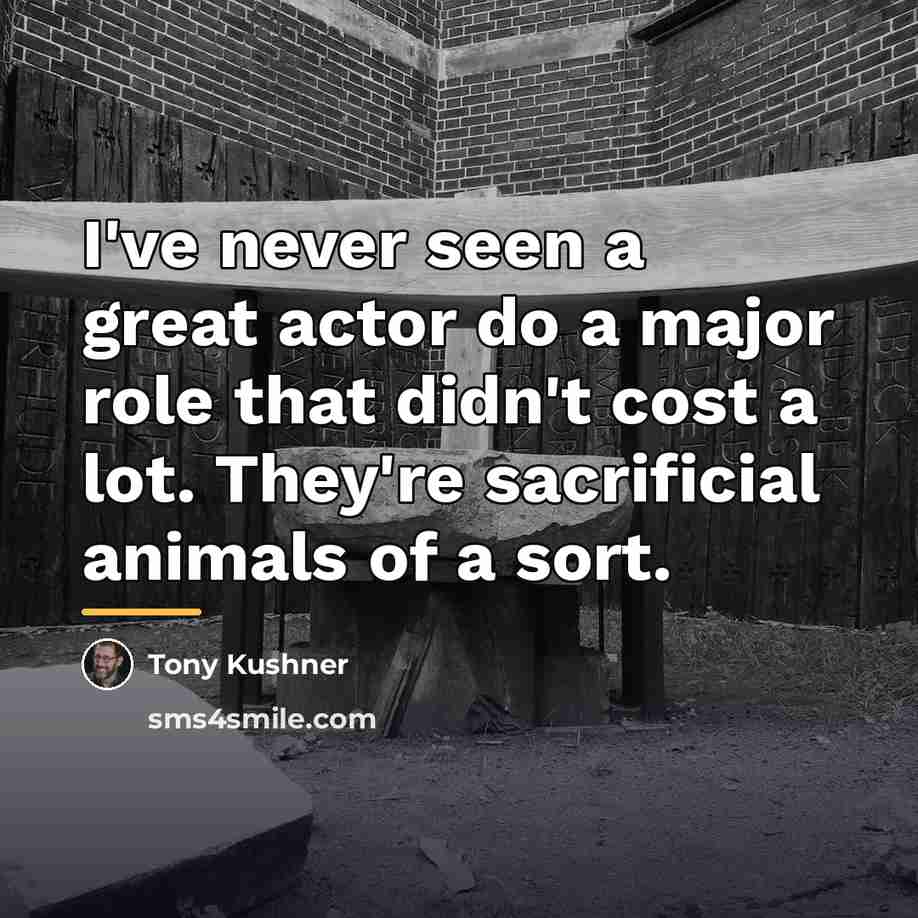 “I've never seen a great actor do a major role…” quote by Tony Kushner
