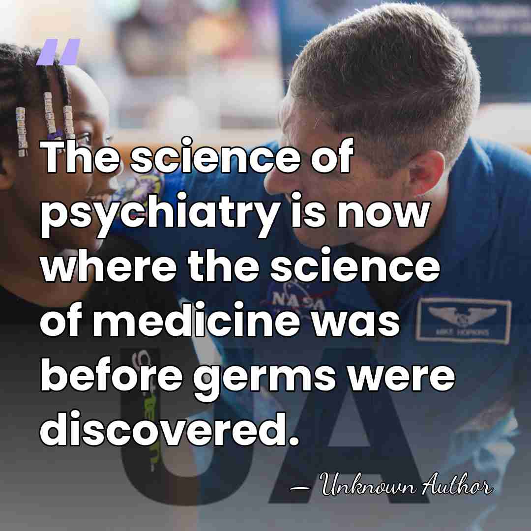 The science of psychiatry is now where the science of medicine was&hellip; - Malcolm Rogers
