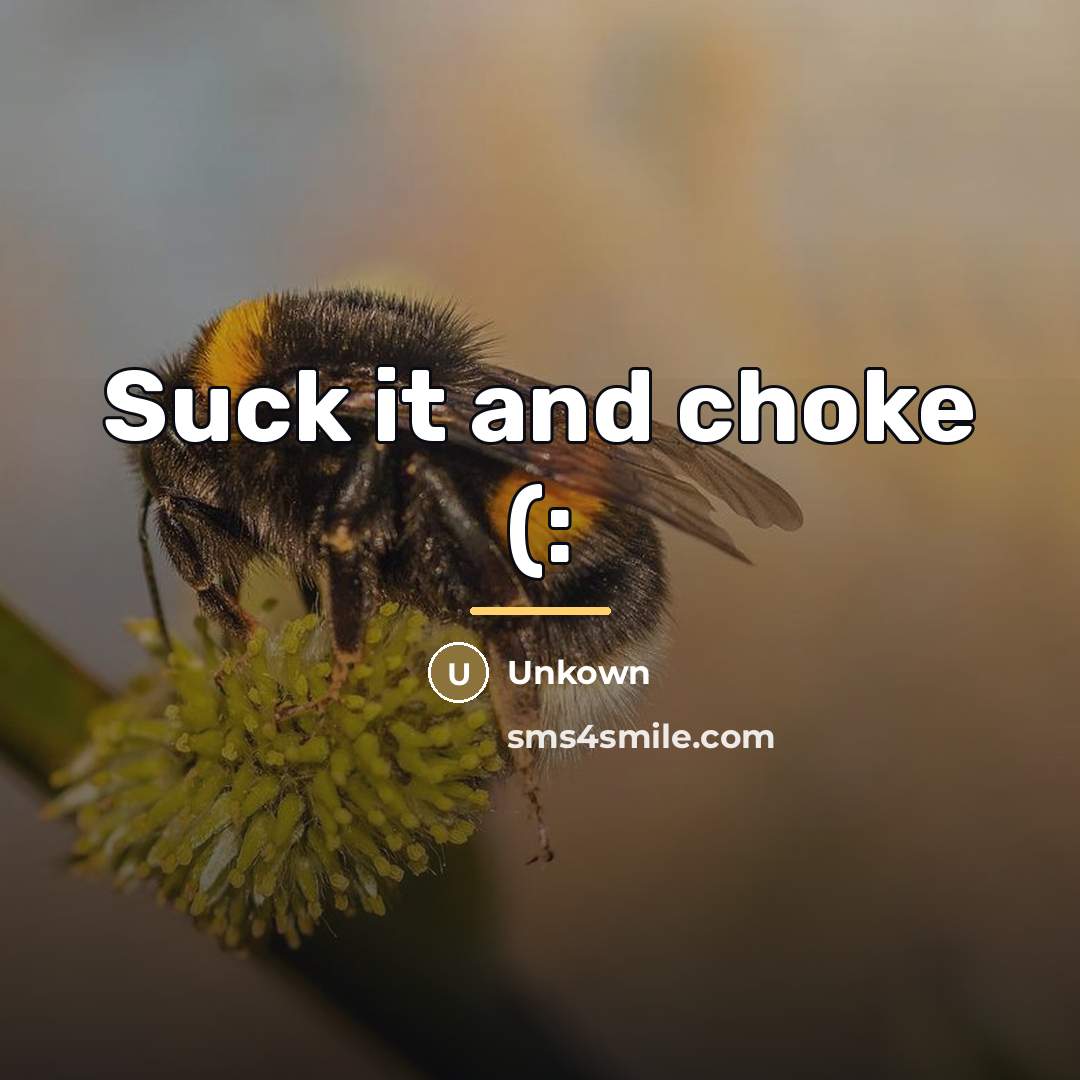 “Suck it and choke (:…” quote by Unkown