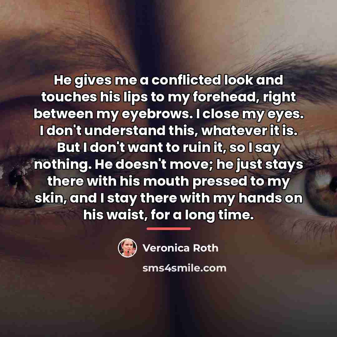 “He gives me a conflicted look and touches his lips…” quote by Veronica Roth