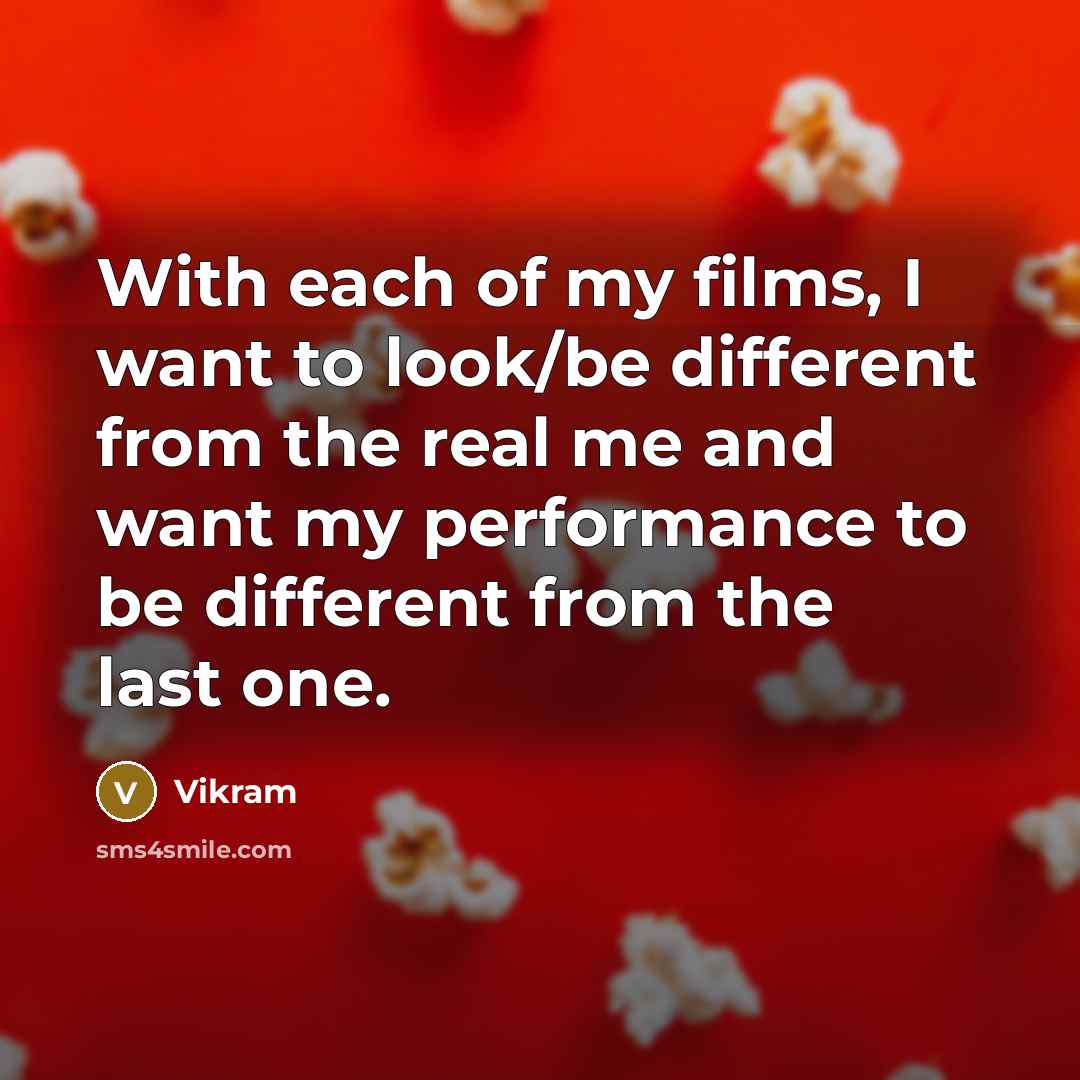 “With each of my films, I want to look/be different…” quote by Vikram