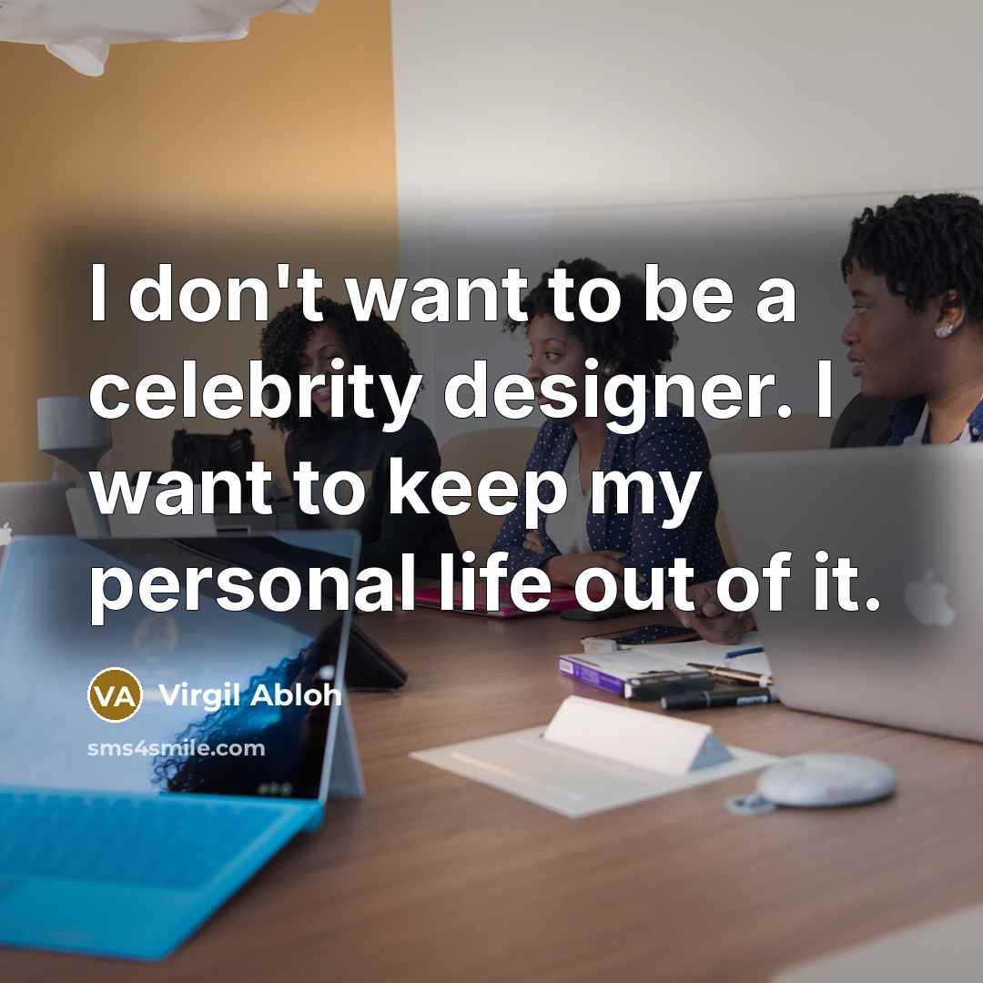 “I don't want to be a celebrity designer. I want…” quote by Virgil Abloh