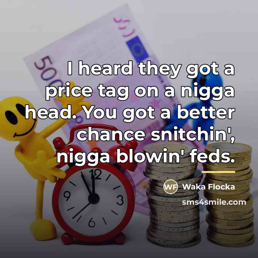 “I heard they got a price tag on a nigga…” quote by Waka Flocka