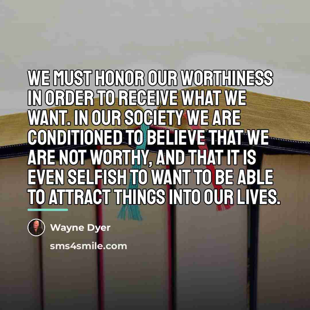 “We must honor our worthiness in order to receive what…” quote by Wayne Dyer