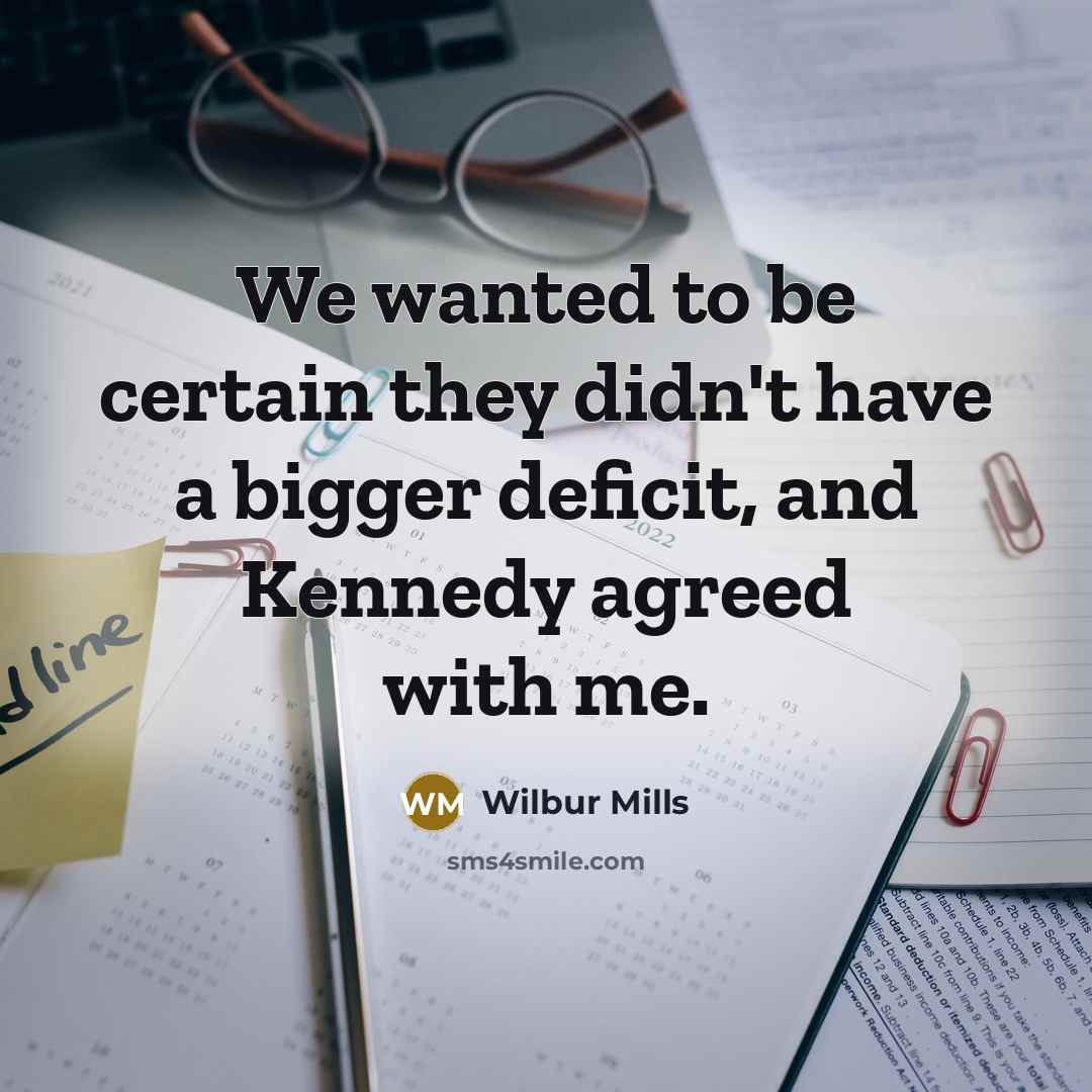 “We wanted to be certain they didn't have a bigger…” quote by Wilbur Mills