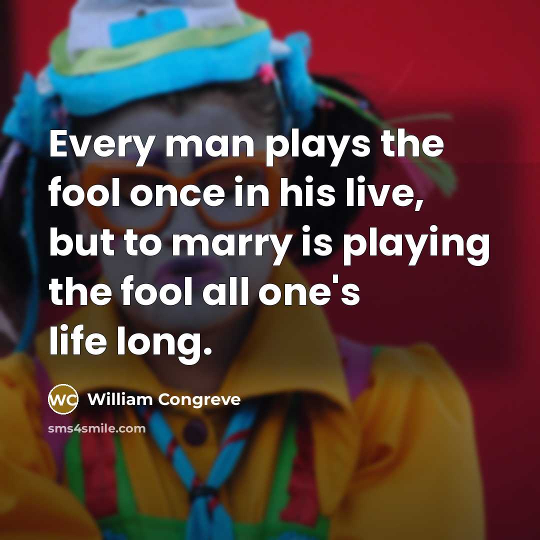 “Every man plays the fool once in his live, but…” quote by William Congreve
